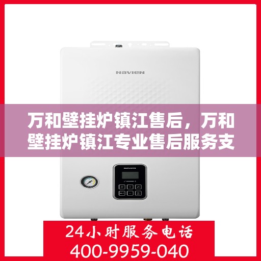 万和壁挂炉镇江售后，万和壁挂炉镇江专业售后服务支持