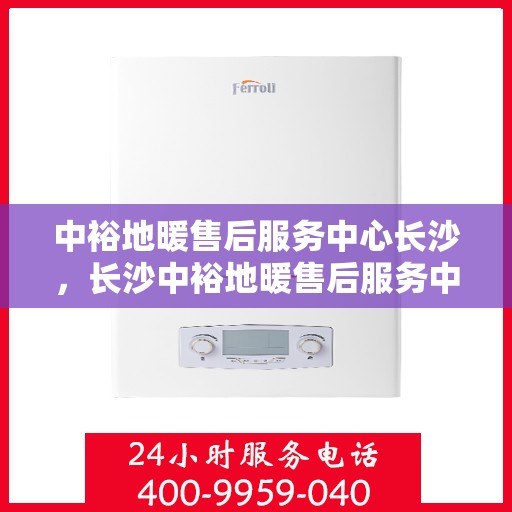 中裕地暖售后服务中心长沙，长沙中裕地暖售后服务中心，专业维修，温暖您的生活