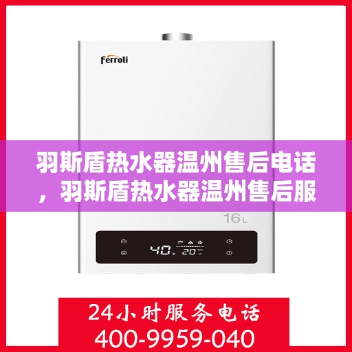 羽斯盾热水器温州售后电话，羽斯盾热水器温州售后服务中心联系电话