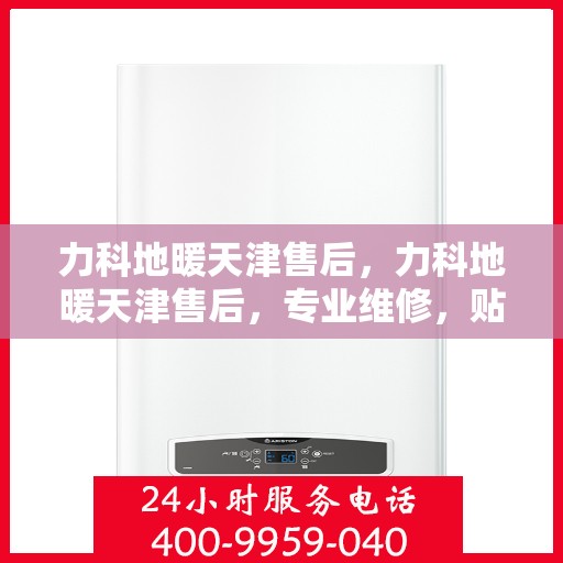 力科地暖天津售后，力科地暖天津售后，专业维修，贴心服务