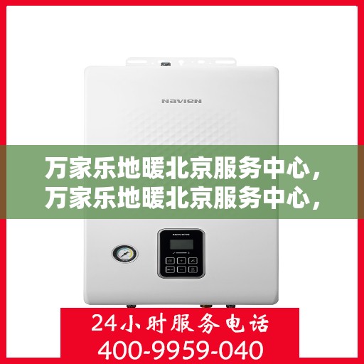 万家乐地暖北京服务中心，万家乐地暖北京服务中心，专业品质，温暖您的生活