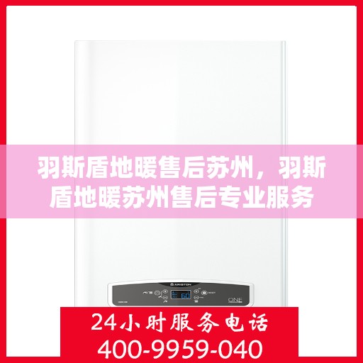 羽斯盾地暖售后苏州，羽斯盾地暖苏州售后专业服务