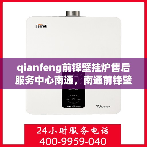 qianfeng前锋壁挂炉售后服务中心南通，南通前锋壁挂炉售后服务中心，专业维修，贴心服务