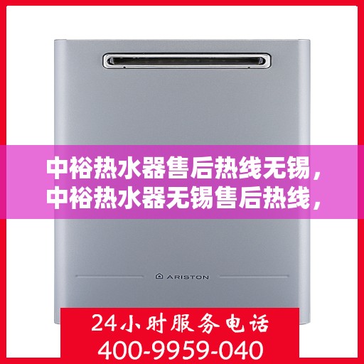 中裕热水器售后热线无锡，中裕热水器无锡售后热线，专业维修服务热线启动，解决您的热水器问题！
