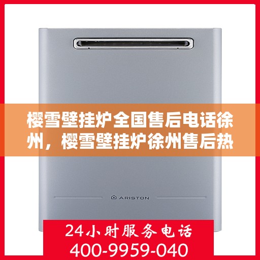 樱雪壁挂炉全国售后电话徐州，樱雪壁挂炉徐州售后热线及全国服务网点一览