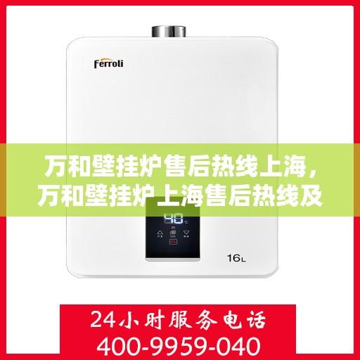 万和壁挂炉售后热线上海，万和壁挂炉上海售后热线及服务一览
