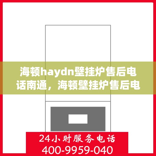 海顿haydn壁挂炉售后电话南通，海顿壁挂炉售后电话南通服务热线查询