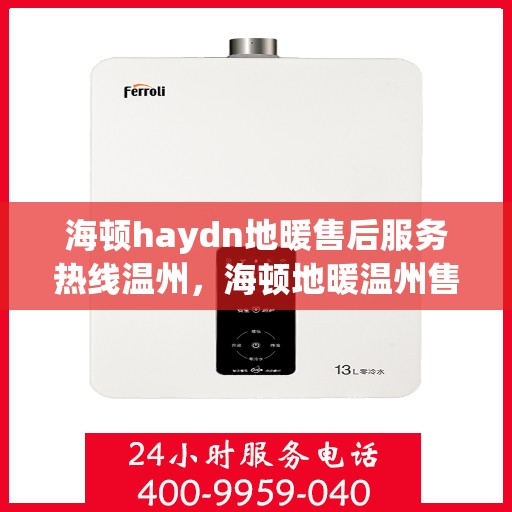 海顿haydn地暖售后服务热线温州，海顿地暖温州售后服务热线详解