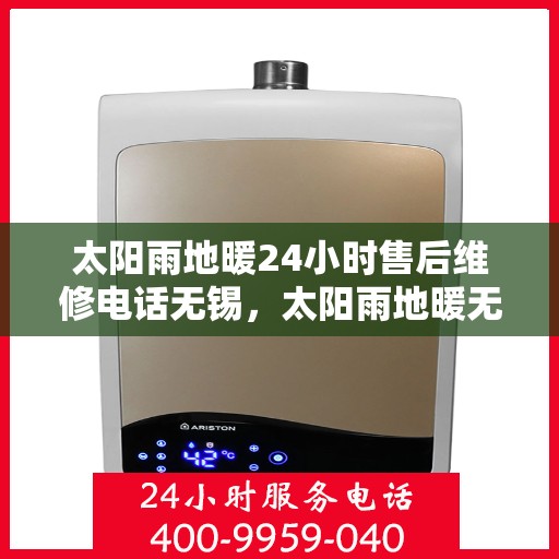 太阳雨地暖24小时售后维修电话无锡，太阳雨地暖无锡售后维修服务热线全天候响应