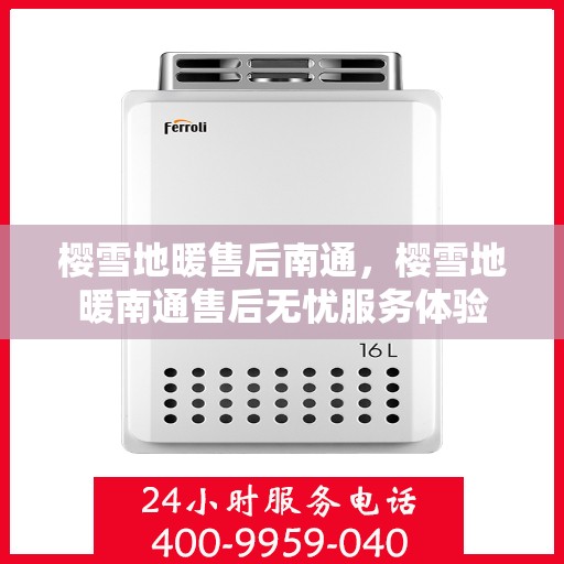 樱雪地暖售后南通，樱雪地暖南通售后无忧服务体验