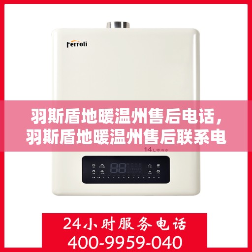 羽斯盾地暖温州售后电话，羽斯盾地暖温州售后联系电话及服务中心介绍