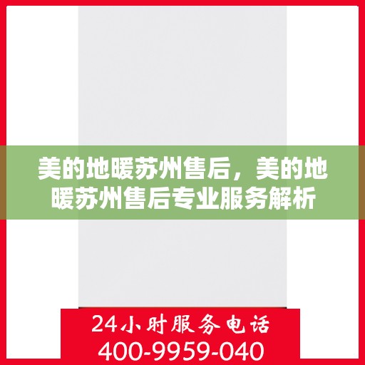 美的地暖苏州售后，美的地暖苏州售后专业服务解析