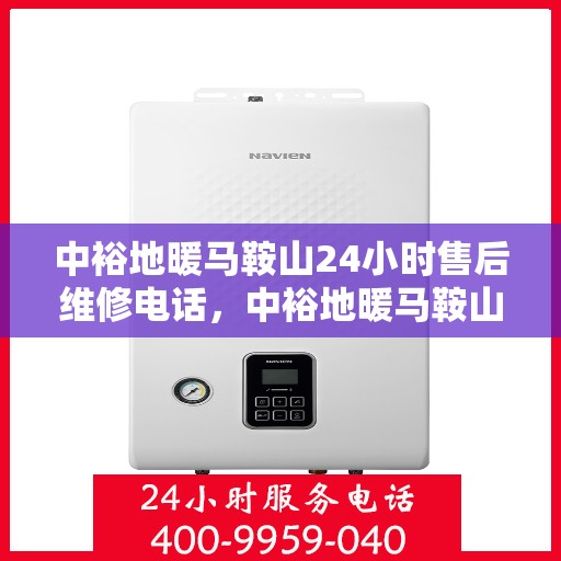 中裕地暖马鞍山24小时售后维修电话，中裕地暖马鞍山全天候售后维修服务热线