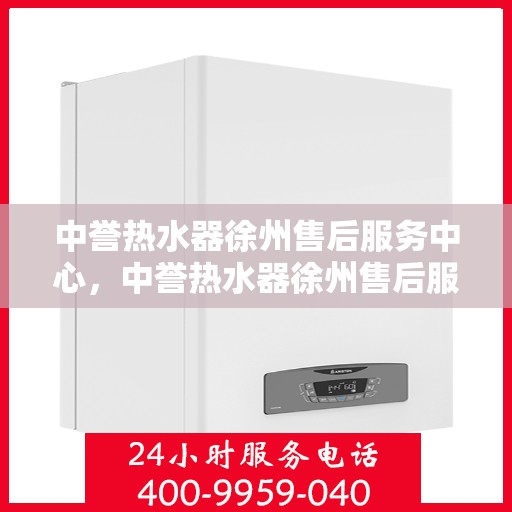 中誉热水器徐州售后服务中心，中誉热水器徐州售后服务中心，专业维修，贴心服务