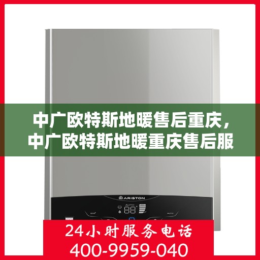 中广欧特斯地暖售后重庆，中广欧特斯地暖重庆售后服务中心简介