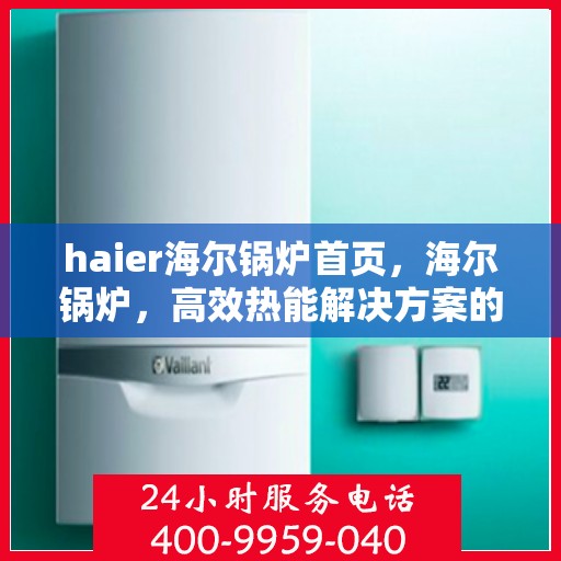 haier海尔锅炉首页，海尔锅炉，高效热能解决方案的首选之地