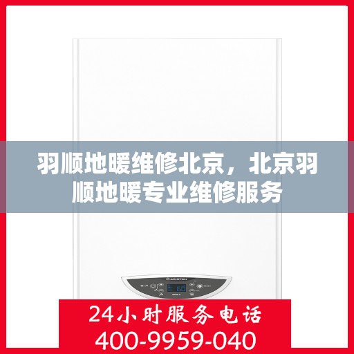 羽顺地暖维修北京，北京羽顺地暖专业维修服务