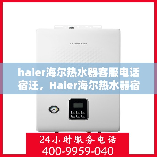 haier海尔热水器客服电话宿迁，Haier海尔热水器宿迁地区客户服务热线