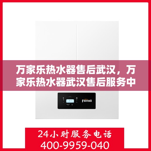 万家乐热水器售后武汉，万家乐热水器武汉售后服务中心，专业维修，贴心服务