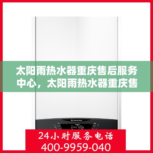 太阳雨热水器重庆售后服务中心，太阳雨热水器重庆售后服务中心，专业维修，贴心服务