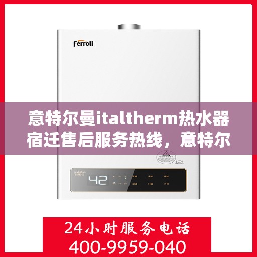 意特尔曼italtherm热水器宿迁售后服务热线，意特尔曼italtherm热水器宿迁售后服务热线，专业团队为您提供贴心服务