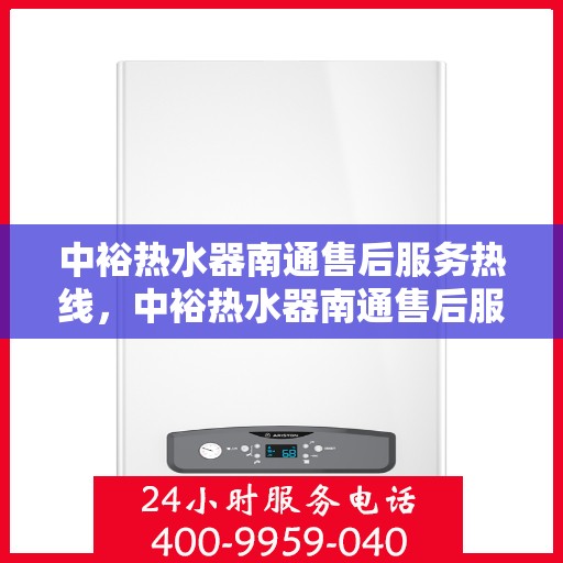 中裕热水器南通售后服务热线，中裕热水器南通售后服务热线，专业团队为您提供贴心服务