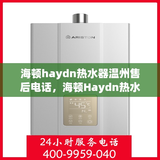 海顿haydn热水器温州售后电话，海顿Haydn热水器温州售后服务中心联系电话