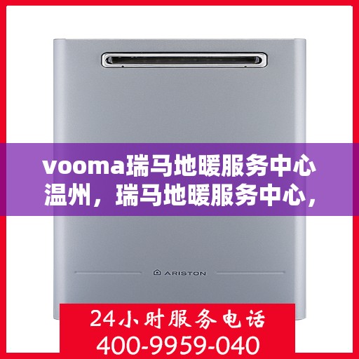vooma瑞马地暖服务中心温州，瑞马地暖服务中心，温州的专业地暖解决方案提供商