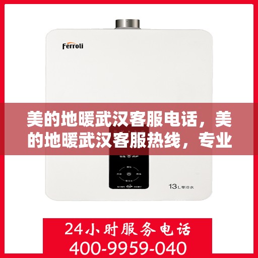 美的地暖武汉客服电话，美的地暖武汉客服热线，专业解答与地暖服务一键连接