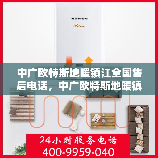中广欧特斯地暖镇江全国售后电话，中广欧特斯地暖镇江售后热线及全国服务网点解析