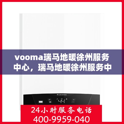 vooma瑞马地暖徐州服务中心，瑞马地暖徐州服务中心，专业温暖您的生活