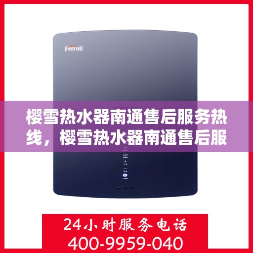 樱雪热水器南通售后服务热线，樱雪热水器南通售后服务热线，专业团队，贴心服务