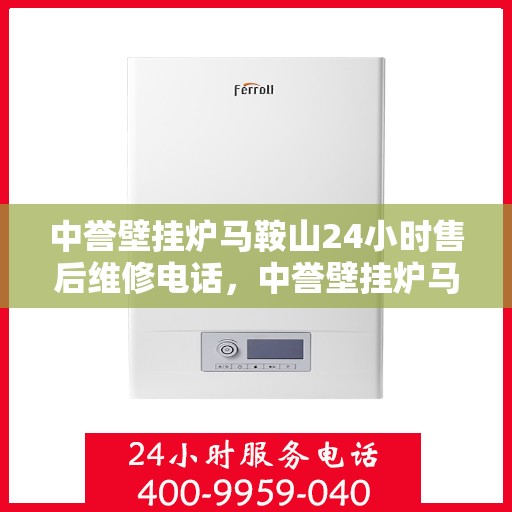 中誉壁挂炉马鞍山24小时售后维修电话，中誉壁挂炉马鞍山全天候售后维修服务热线