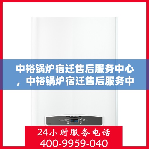 中裕锅炉宿迁售后服务中心，中裕锅炉宿迁售后服务中心，专业维修与优质服务并行