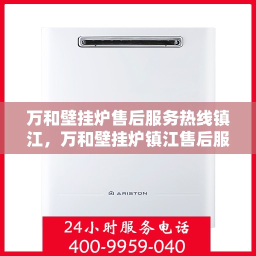 万和壁挂炉售后服务热线镇江，万和壁挂炉镇江售后服务热线及支持团队专业服务
