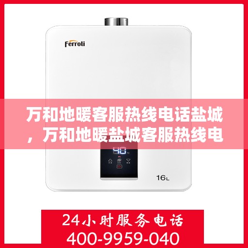 万和地暖客服热线电话盐城，万和地暖盐城客服热线电话，专业解答，温暖您的家