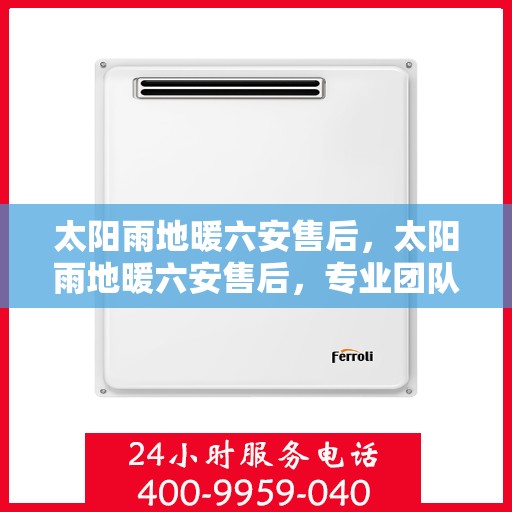 太阳雨地暖六安售后，太阳雨地暖六安售后，专业团队，贴心服务