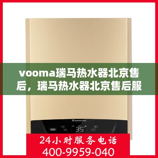 vooma瑞马热水器北京售后，瑞马热水器北京售后服务中心，专业维修，贴心服务