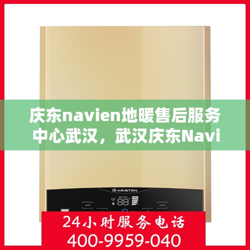 庆东navien地暖售后服务中心武汉，武汉庆东Navien地暖售后服务中心，专业维护，温暖您的生活