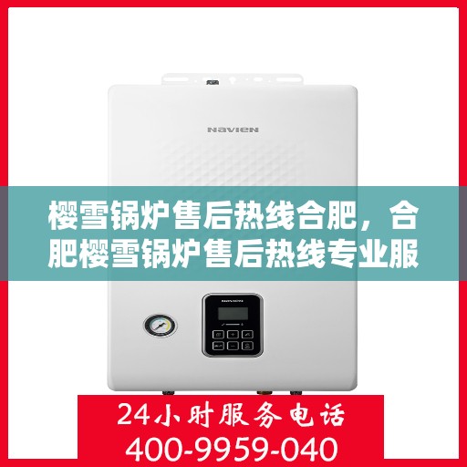 樱雪锅炉售后热线合肥，合肥樱雪锅炉售后热线专业服务