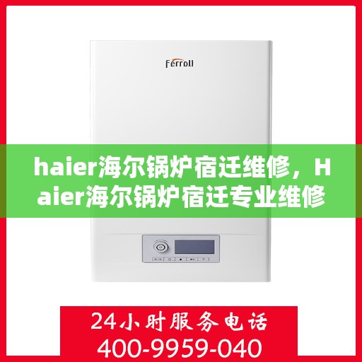haier海尔锅炉宿迁维修，Haier海尔锅炉宿迁专业维修服务指南