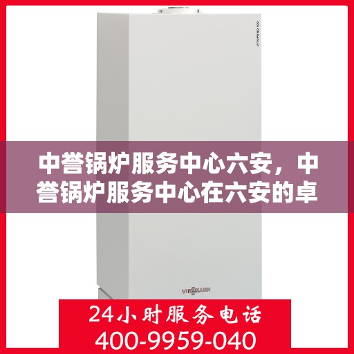 中誉锅炉服务中心六安，中誉锅炉服务中心在六安的卓越服务之旅