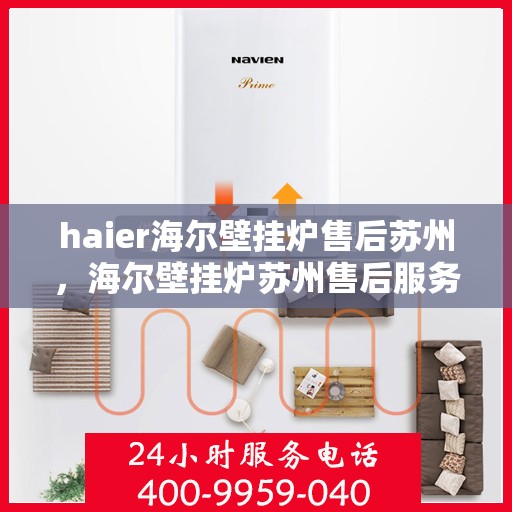 haier海尔壁挂炉售后苏州，海尔壁挂炉苏州售后服务中心专业服务解析