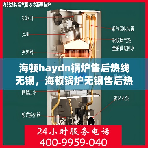 海顿haydn锅炉售后热线无锡，海顿锅炉无锡售后热线及维修服务指南