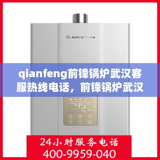 qianfeng前锋锅炉武汉客服热线电话，前锋锅炉武汉客服热线电话公布，专业解答您的锅炉问题