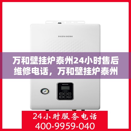 万和壁挂炉泰州24小时售后维修电话，万和壁挂炉泰州全天候售后维修服务热线