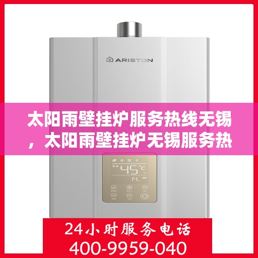 太阳雨壁挂炉服务热线无锡，太阳雨壁挂炉无锡服务热线详解，专业解决您的壁挂炉问题