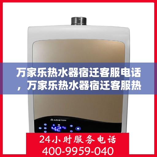万家乐热水器宿迁客服电话，万家乐热水器宿迁客服热线及售后服务指南
