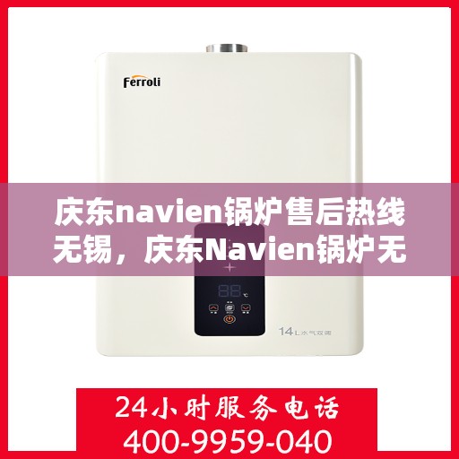 庆东navien锅炉售后热线无锡，庆东Navien锅炉无锡售后热线及服务一览