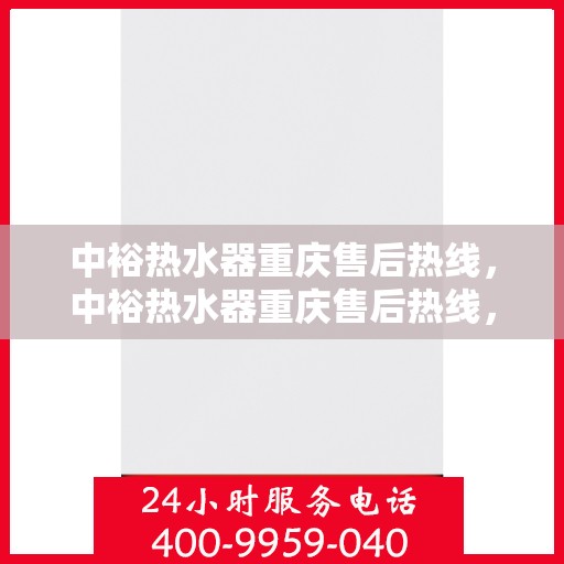 中裕热水器重庆售后热线，中裕热水器重庆售后热线，专业维修，贴心服务！